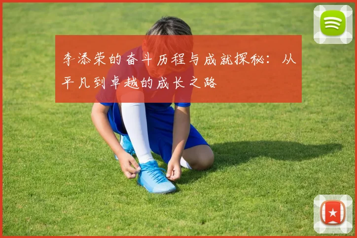 李添荣的奋斗历程与成就探秘：从平凡到卓越的成长之路