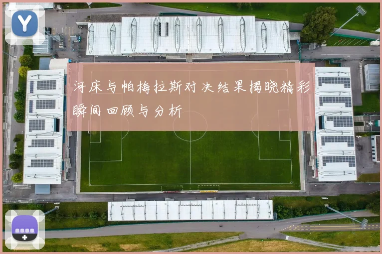 河床与帕梅拉斯对决结果揭晓精彩瞬间回顾与分析