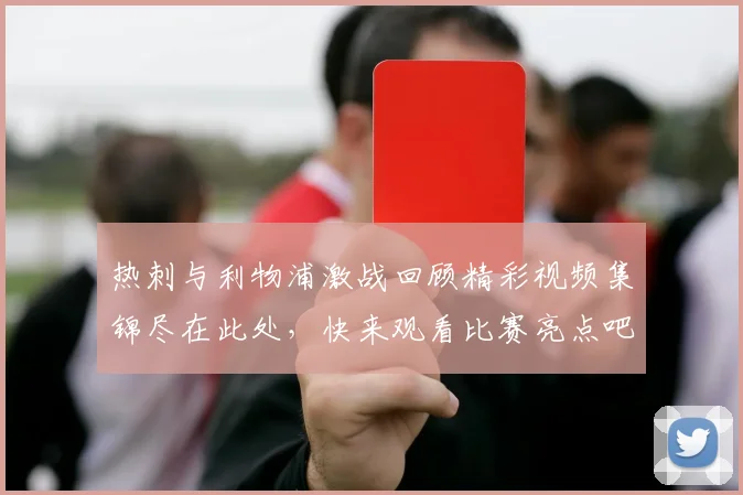 热刺与利物浦激战回顾精彩视频集锦尽在此处，快来观看比赛亮点吧